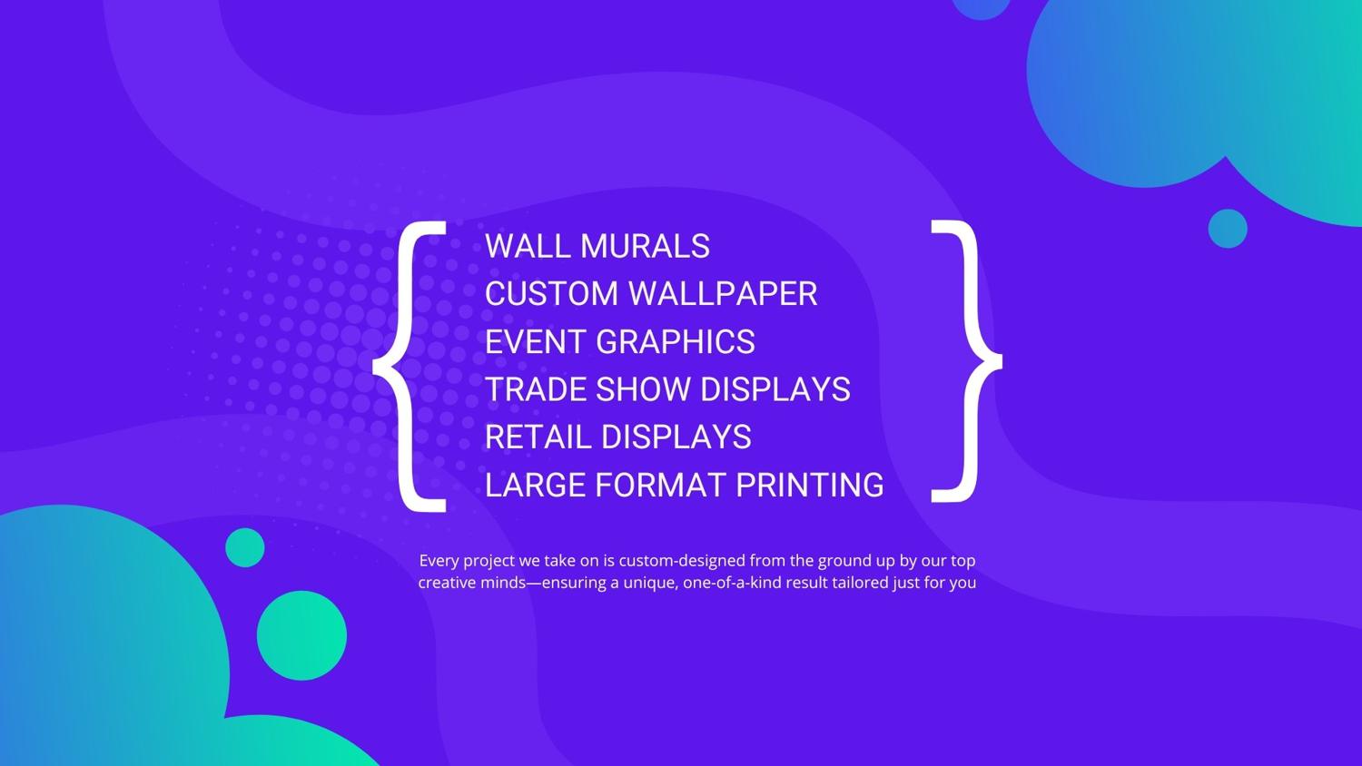 Wall murals, custom wallpaper, event graphics, trade show displays, retail displays and large format printing — every project custom-designed from the ground up
